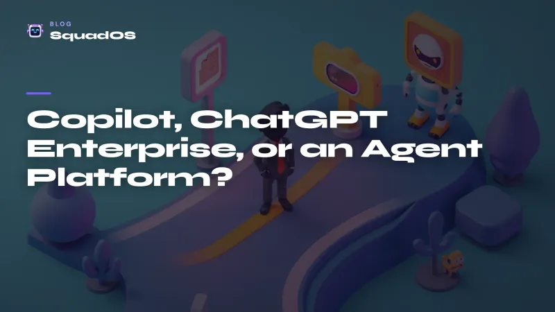 Copilot, ChatGPT Enterprise, or an Agent Platform? How to Choose