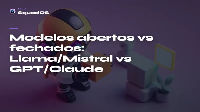 Modelos abertos vs fechados (Llama/Mistral vs GPT/Claude): guia da decisão