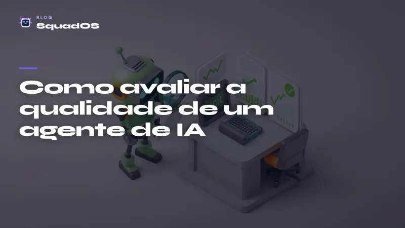 Como avaliar a qualidade de um agente de IA (e melhorar com o tempo)